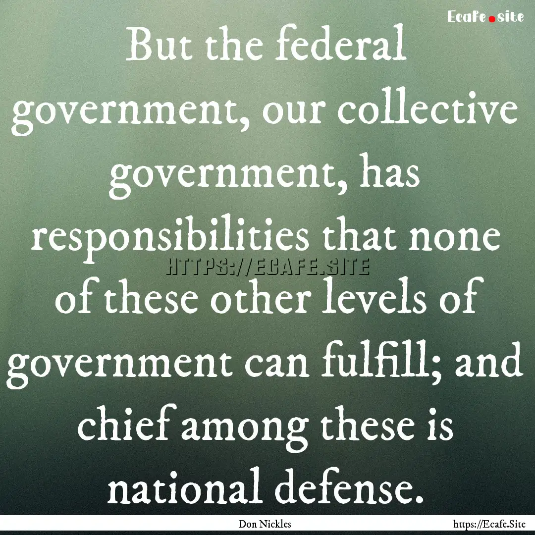 But the federal government, our collective.... : Quote by Don Nickles