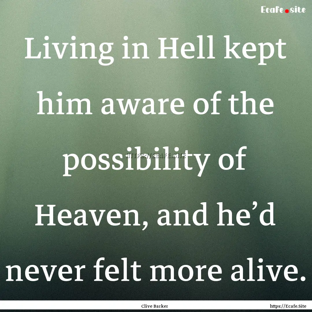 Living in Hell kept him aware of the possibility.... : Quote by Clive Barker