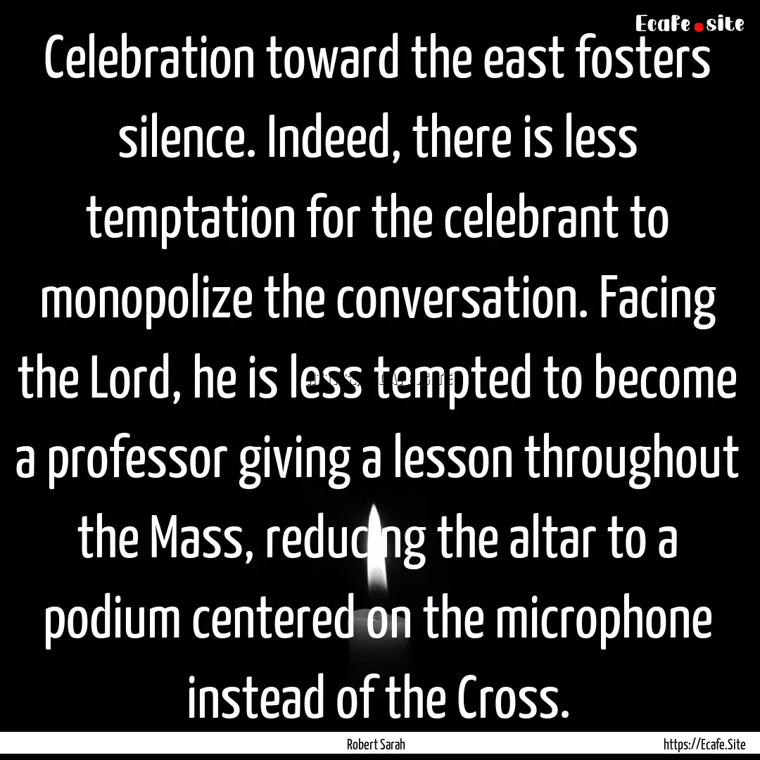 Celebration toward the east fosters silence..... : Quote by Robert Sarah