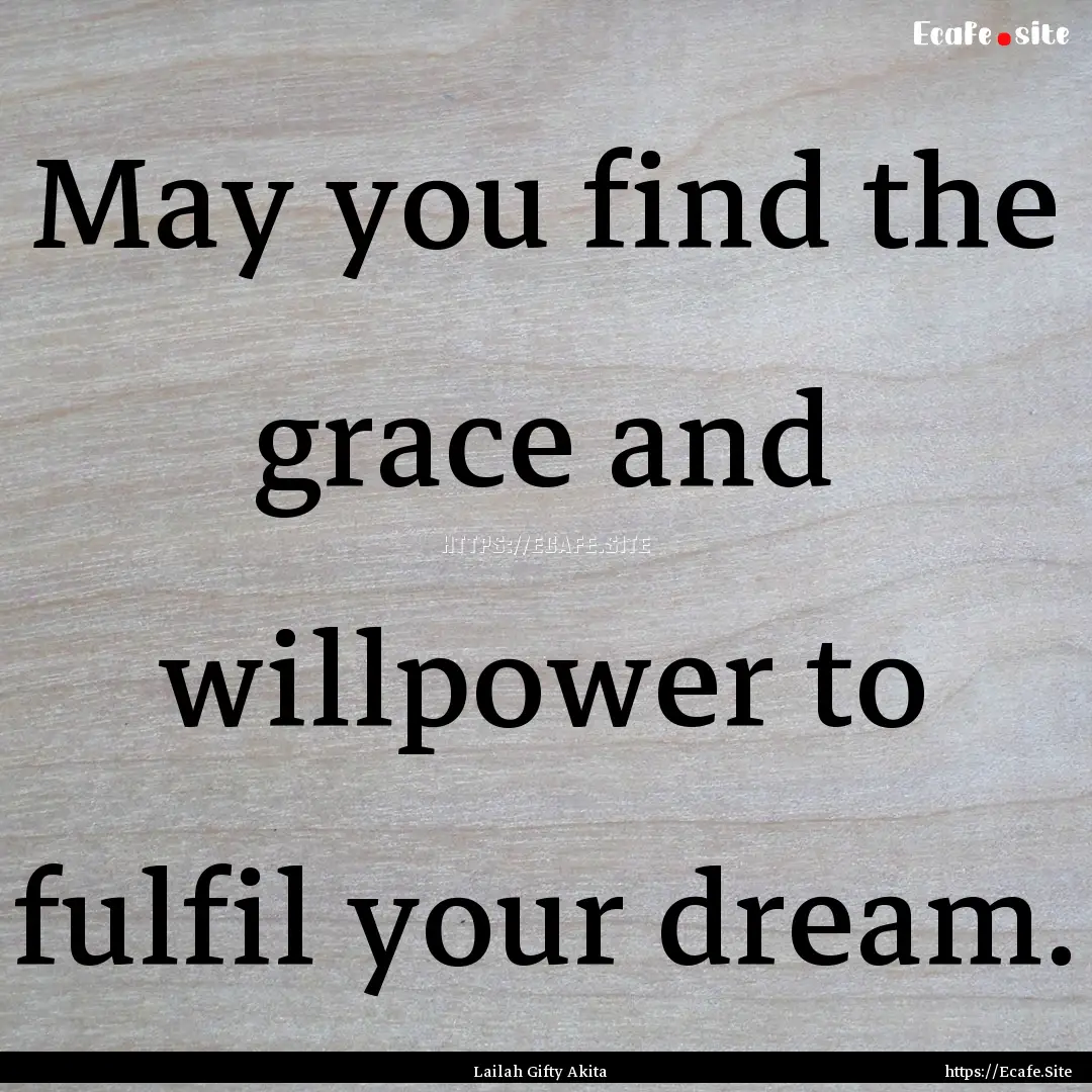 May you find the grace and willpower to fulfil.... : Quote by Lailah Gifty Akita