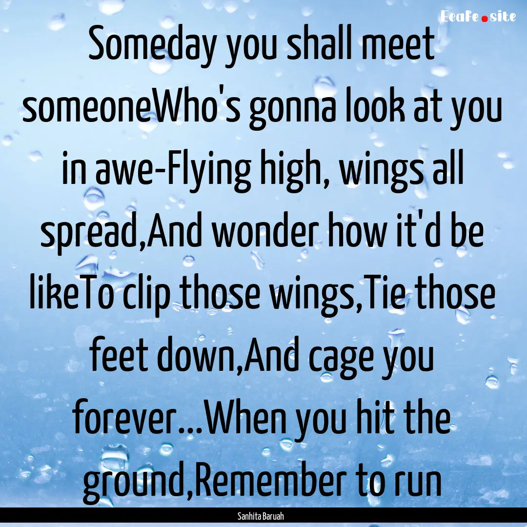 Someday you shall meet someoneWho's gonna.... : Quote by Sanhita Baruah