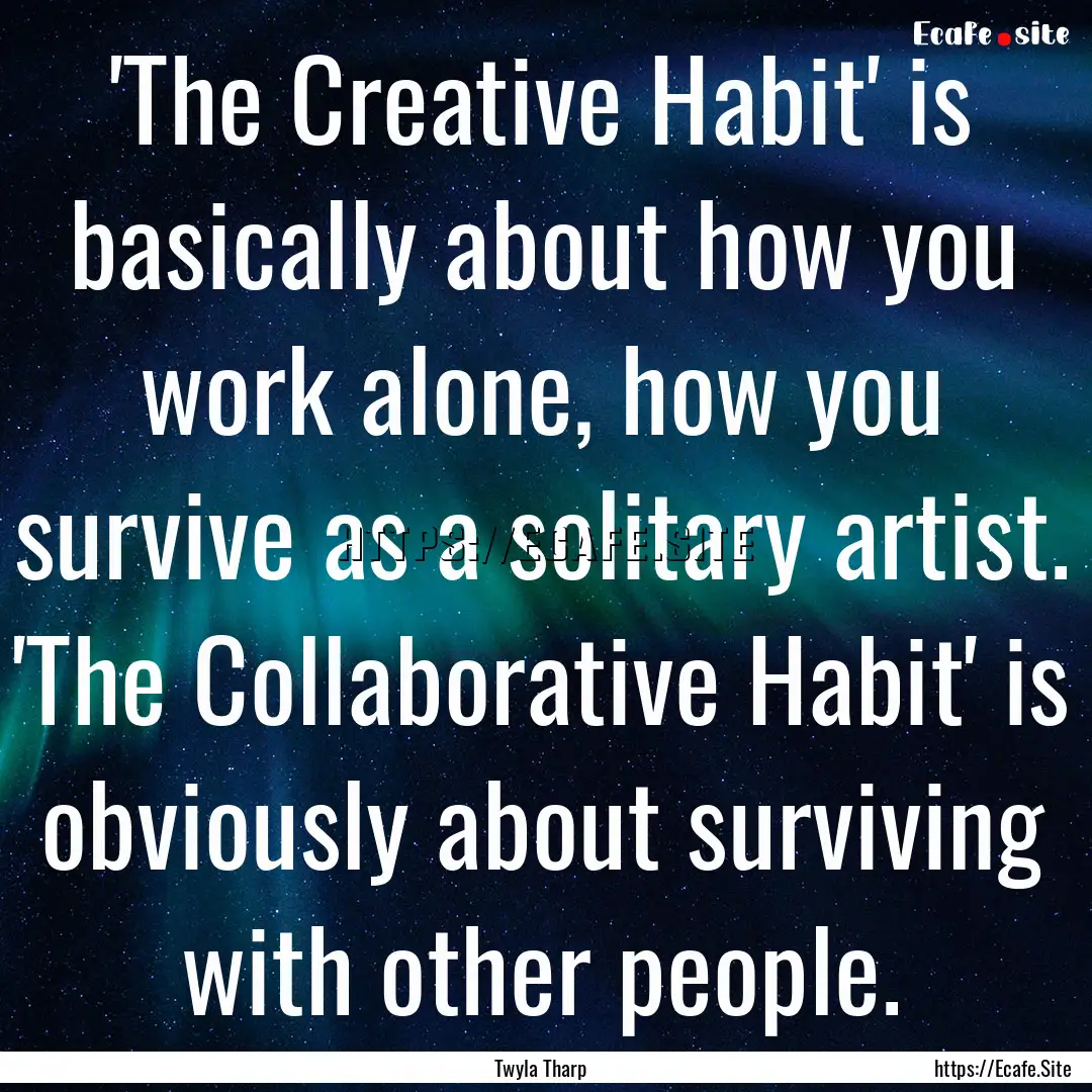 'The Creative Habit' is basically about how.... : Quote by Twyla Tharp