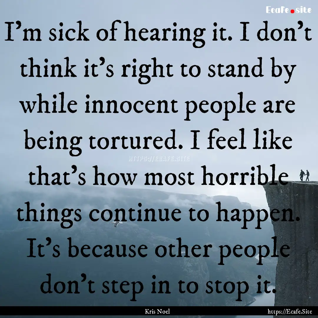 I’m sick of hearing it. I don’t think.... : Quote by Kris Noel