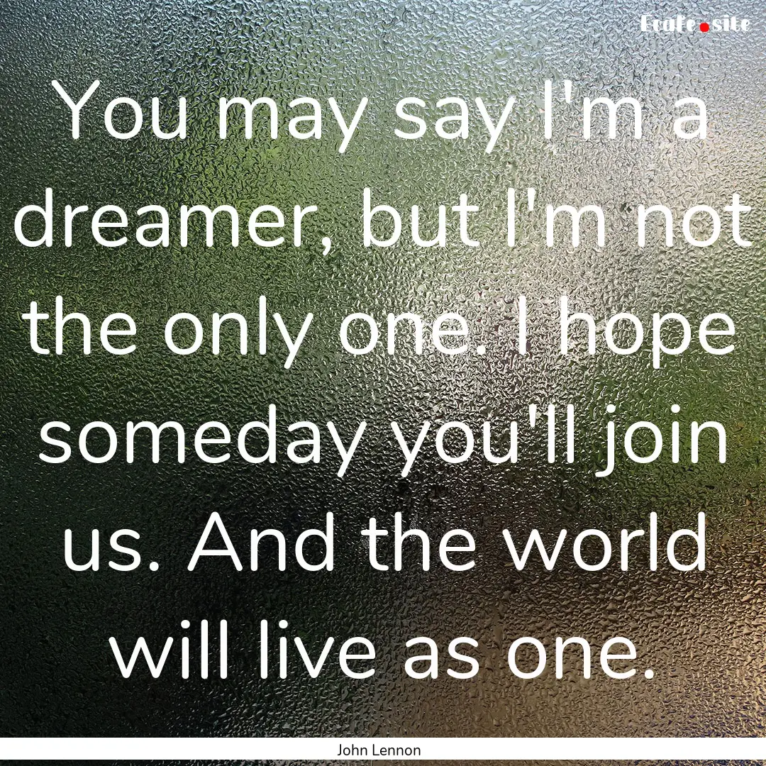 You may say I'm a dreamer, but I'm not the.... : Quote by John Lennon