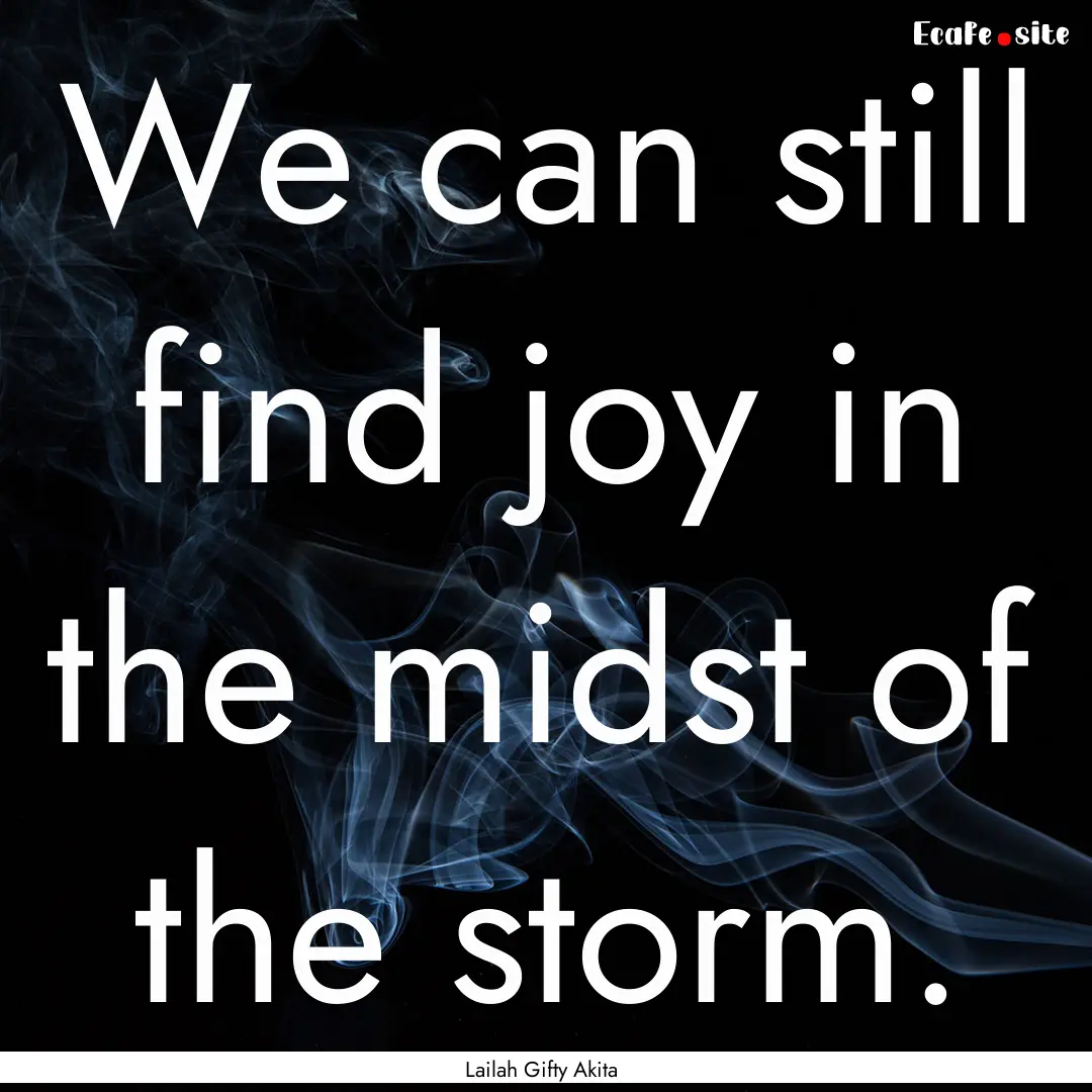 We can still find joy in the midst of the.... : Quote by Lailah Gifty Akita