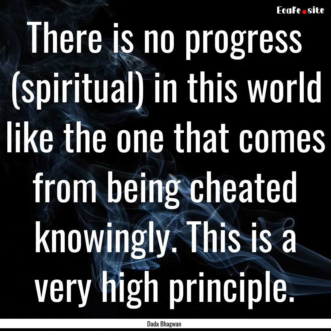 There is no progress (spiritual) in this.... : Quote by Dada Bhagwan