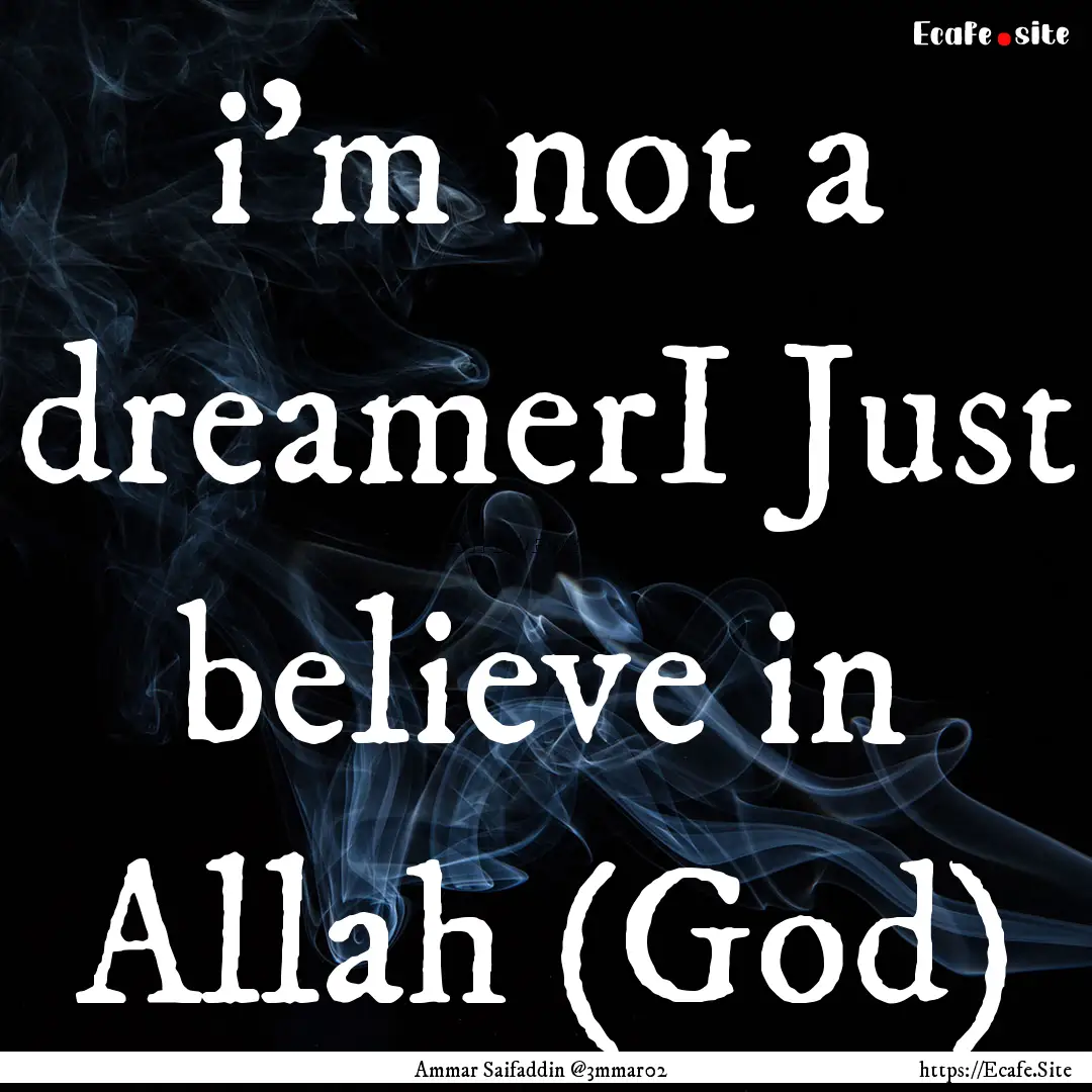 i'm not a dreamerI Just believe in Allah.... : Quote by Ammar Saifaddin @3mmar02