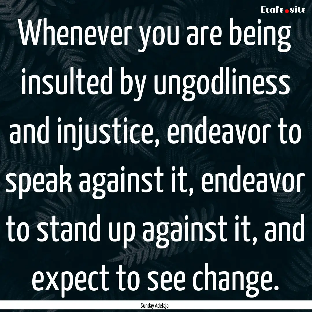 Whenever you are being insulted by ungodliness.... : Quote by Sunday Adelaja