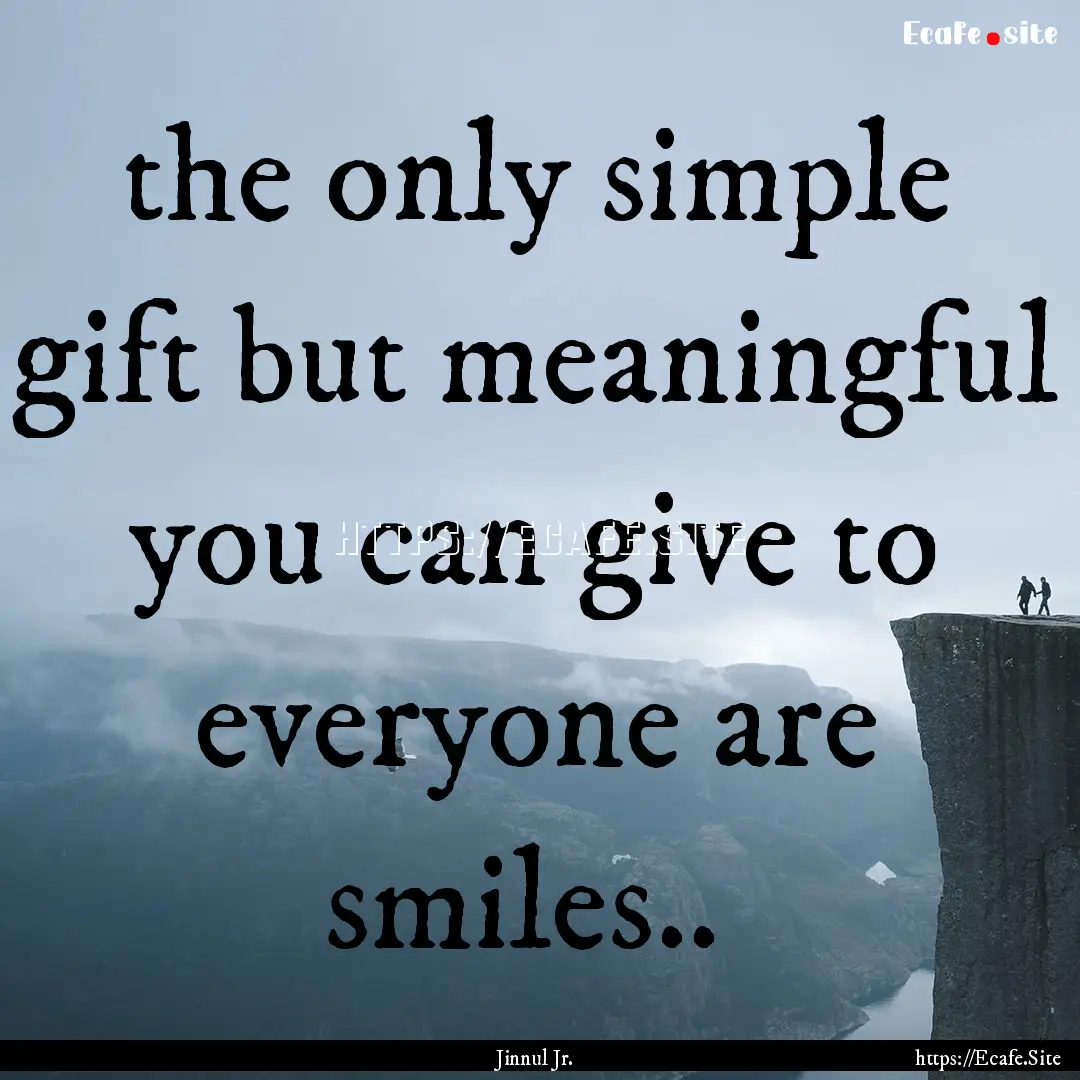  the only simple gift but meaningful you.... : Quote by Jinnul Jr.