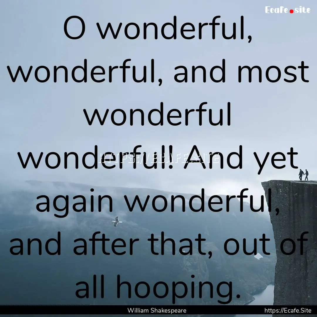 O wonderful, wonderful, and most wonderful.... : Quote by William Shakespeare