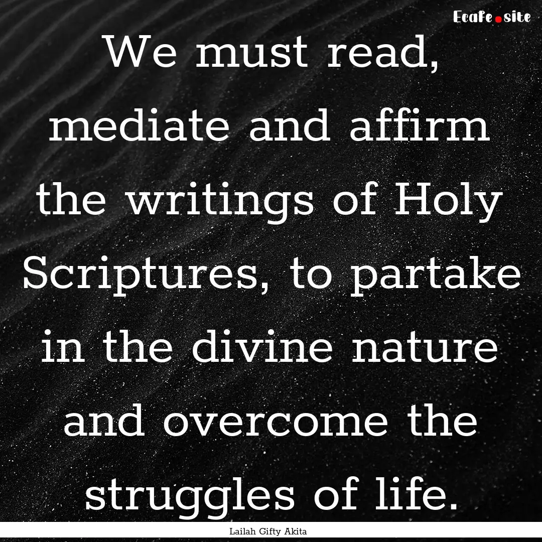 We must read, mediate and affirm the writings.... : Quote by Lailah Gifty Akita