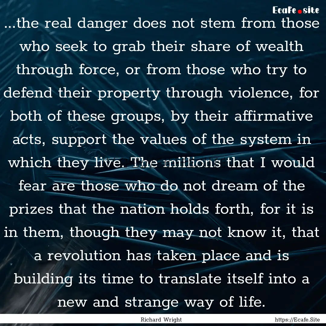 ...the real danger does not stem from those.... : Quote by Richard Wright