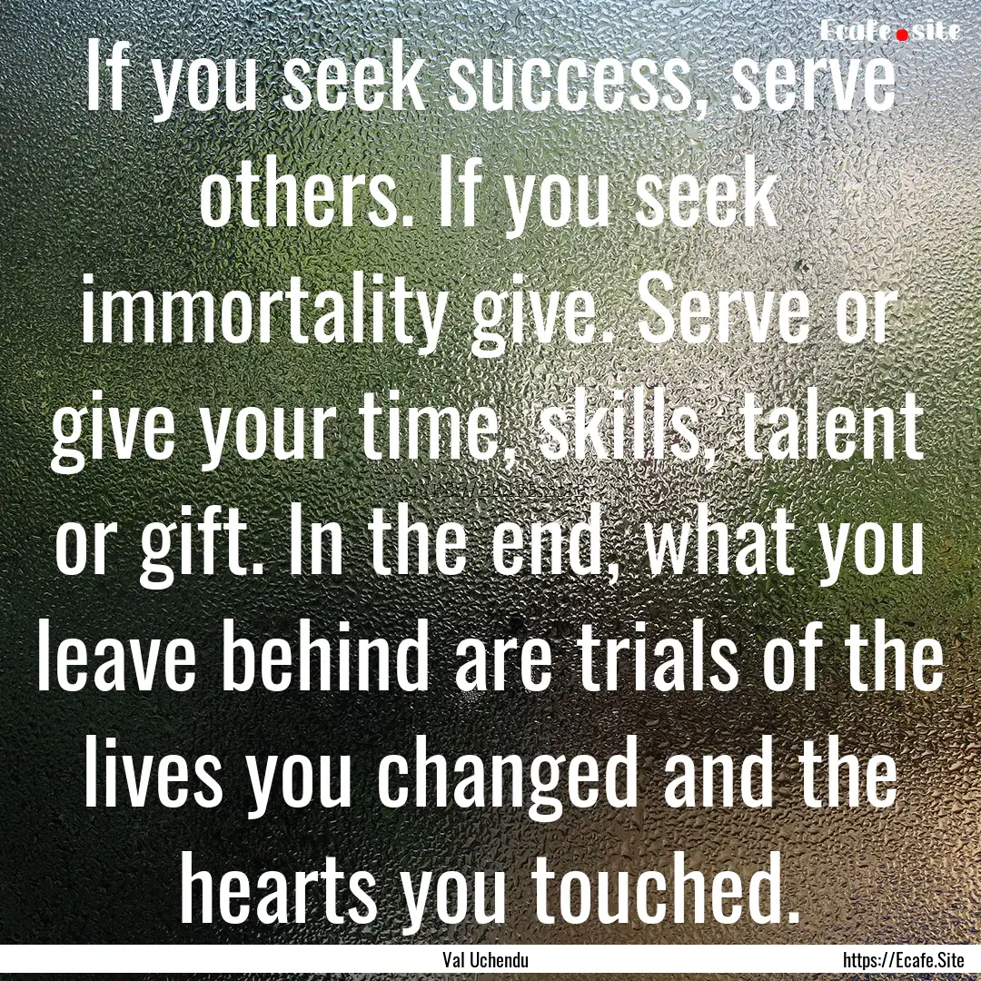 If you seek success, serve others. If you.... : Quote by Val Uchendu