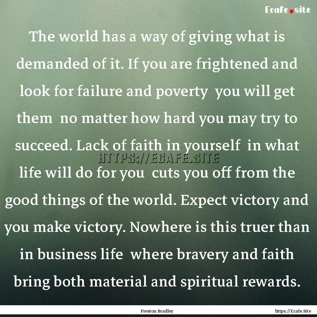 The world has a way of giving what is demanded.... : Quote by Preston Bradley