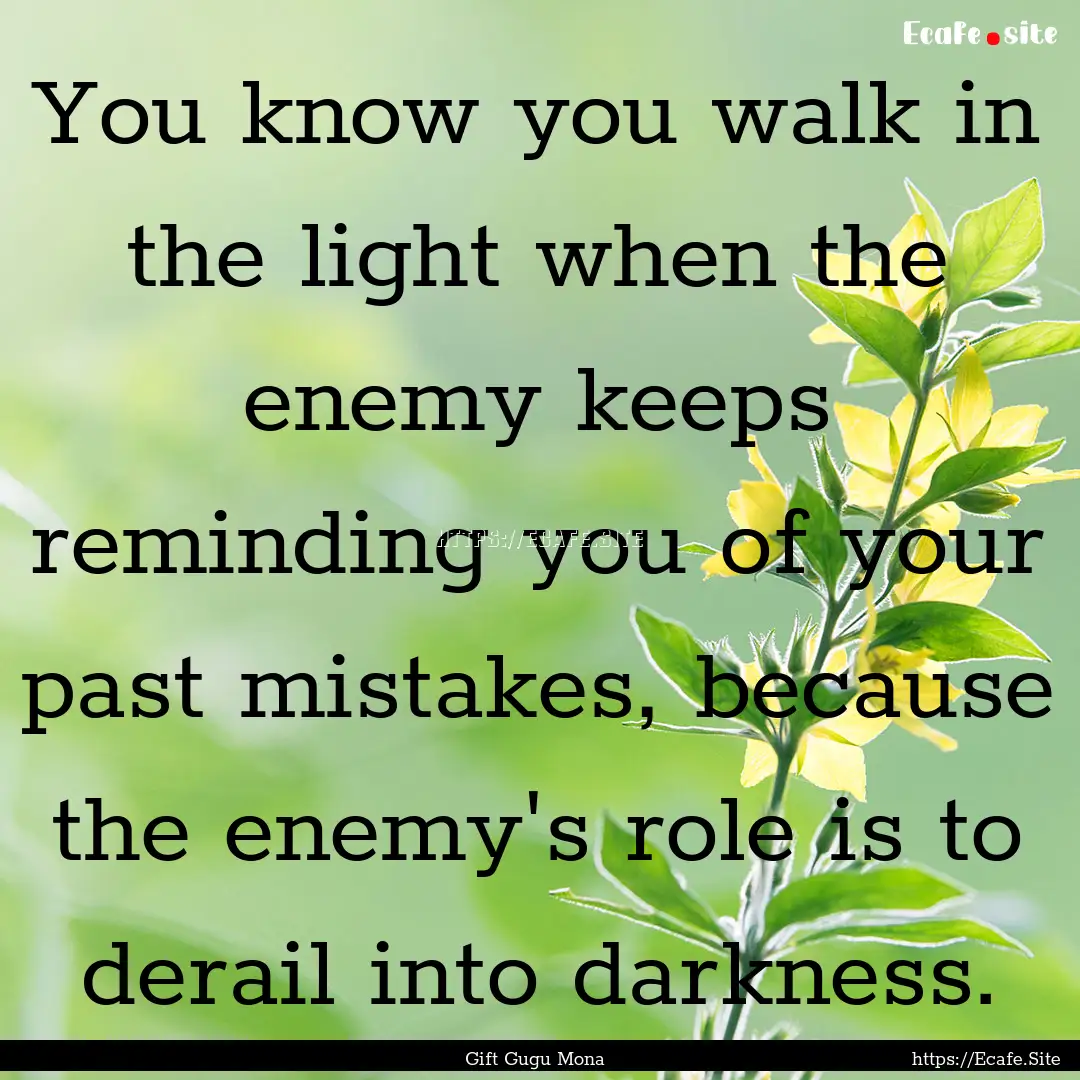 You know you walk in the light when the enemy.... : Quote by Gift Gugu Mona