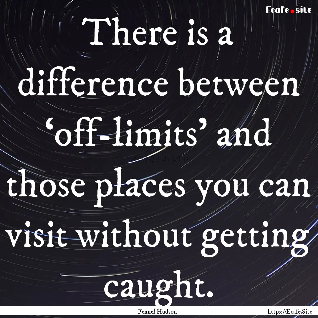 There is a difference between ‘off-limits’.... : Quote by Fennel Hudson