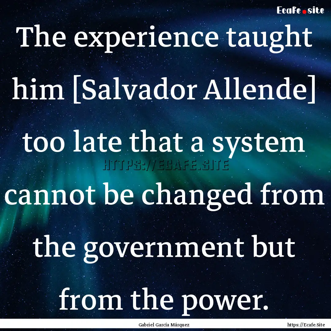 The experience taught him [Salvador Allende].... : Quote by Gabriel García Márquez