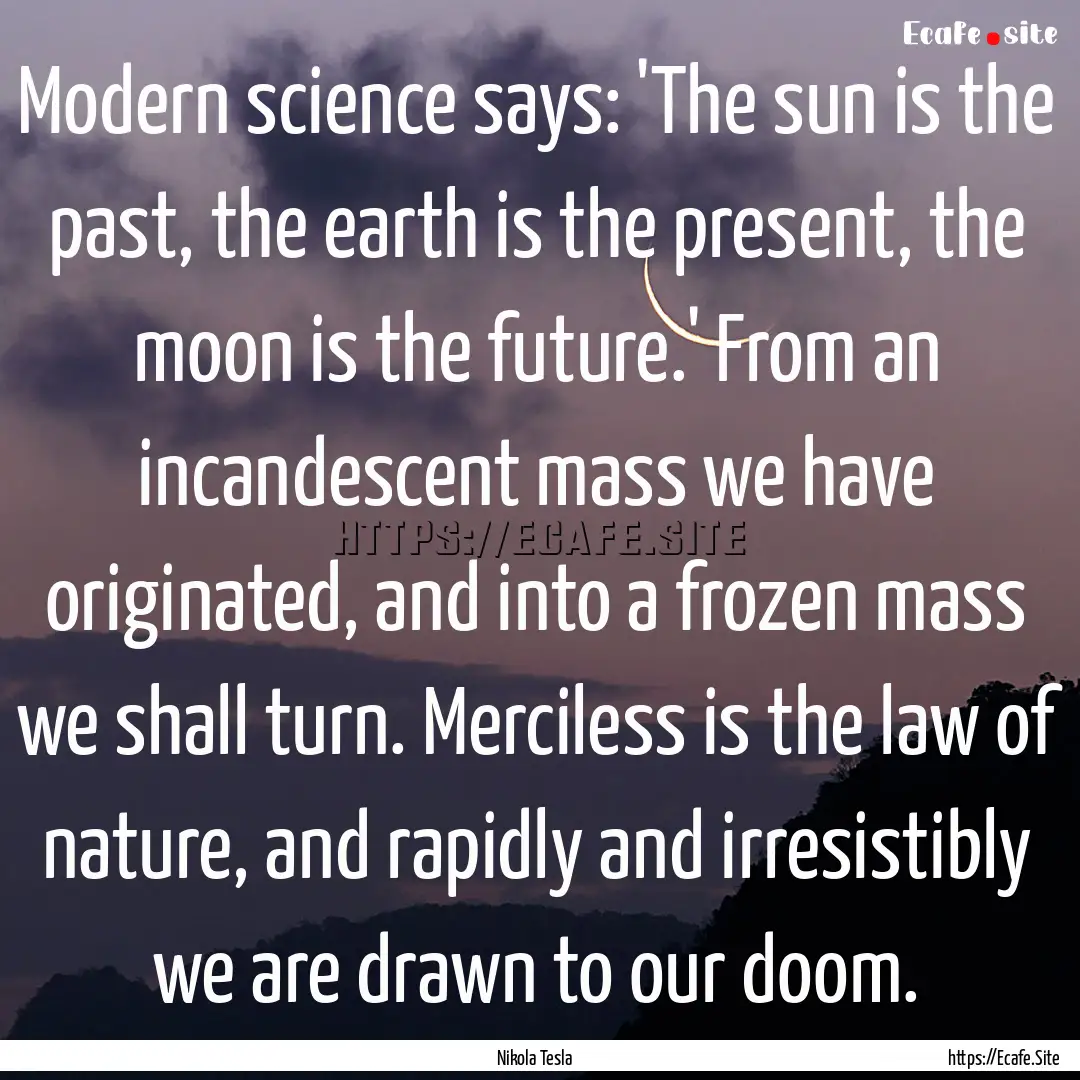 Modern science says: 'The sun is the past,.... : Quote by Nikola Tesla