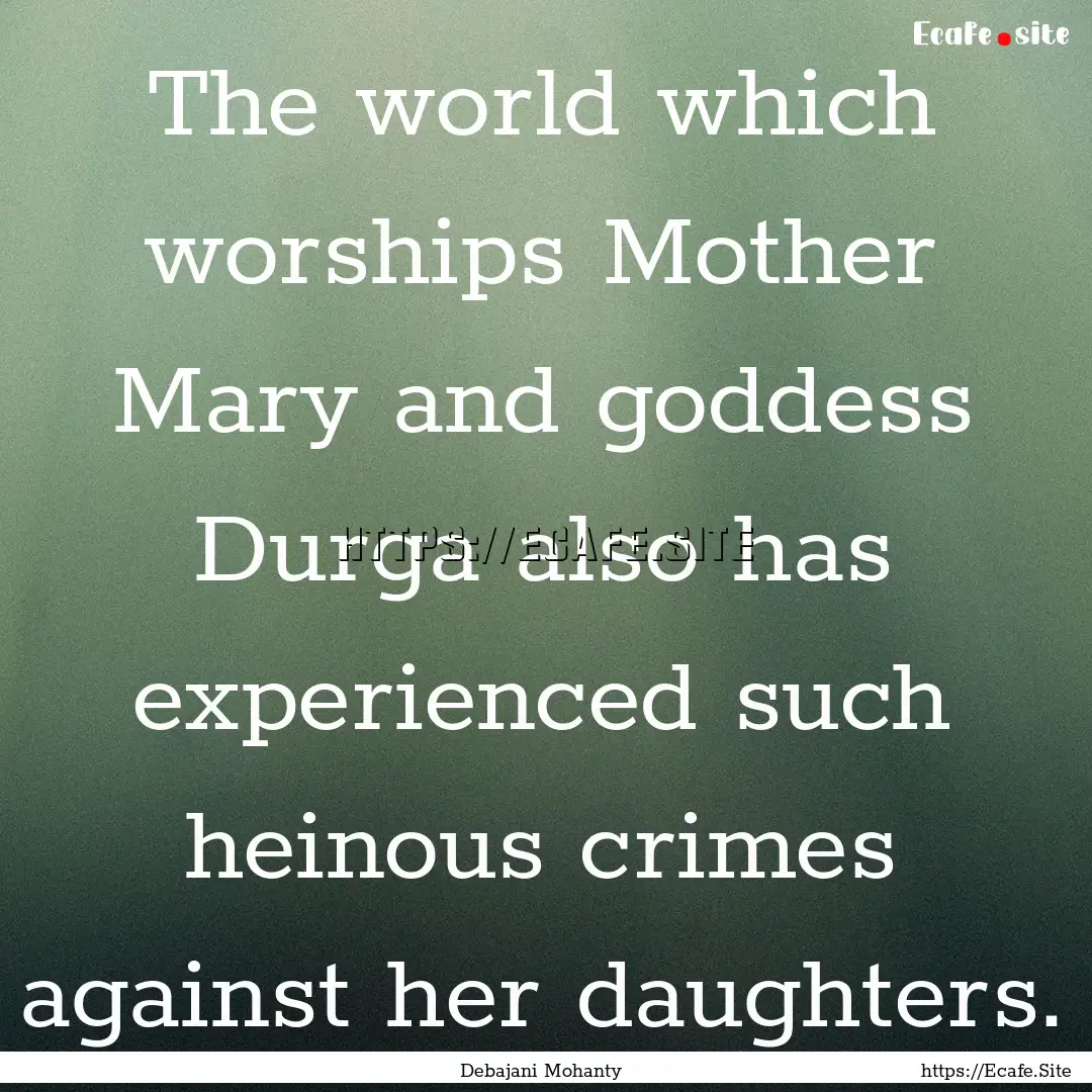 The world which worships Mother Mary and.... : Quote by Debajani Mohanty