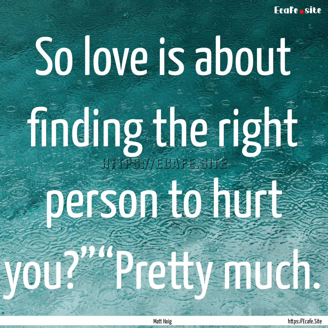 So love is about finding the right person.... : Quote by Matt Haig