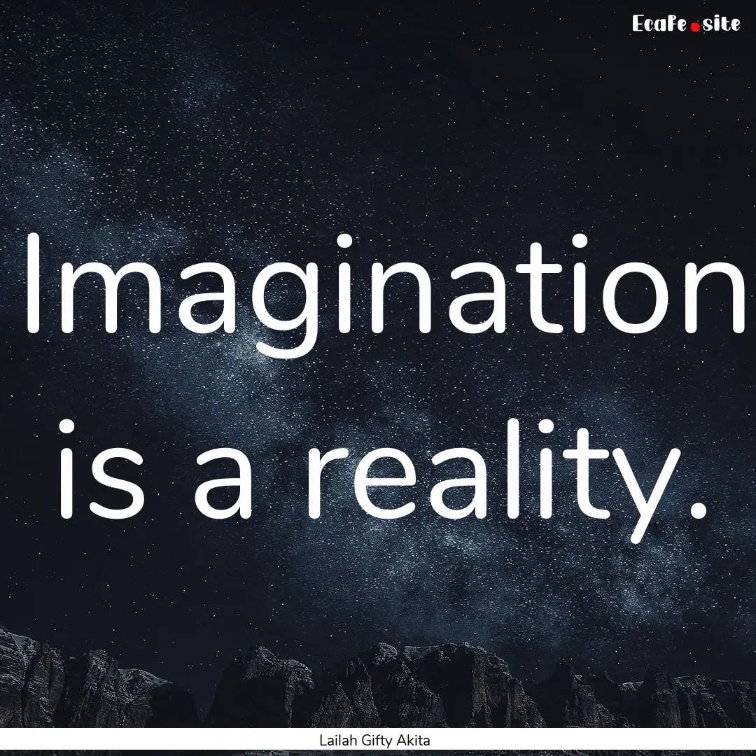 Imagination is a reality. : Quote by Lailah Gifty Akita