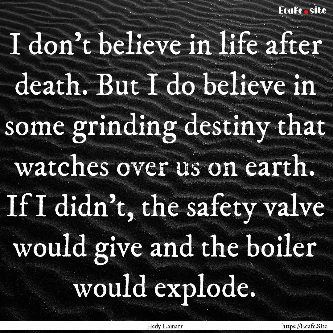 I don't believe in life after death. But.... : Quote by Hedy Lamarr