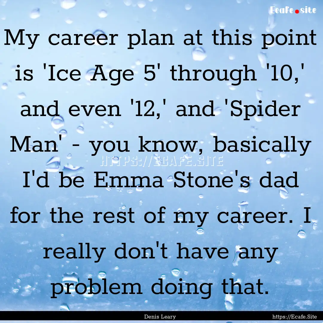 My career plan at this point is 'Ice Age.... : Quote by Denis Leary