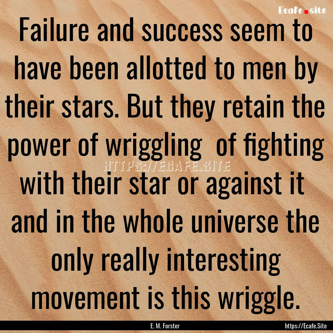 Failure and success seem to have been allotted.... : Quote by E. M. Forster