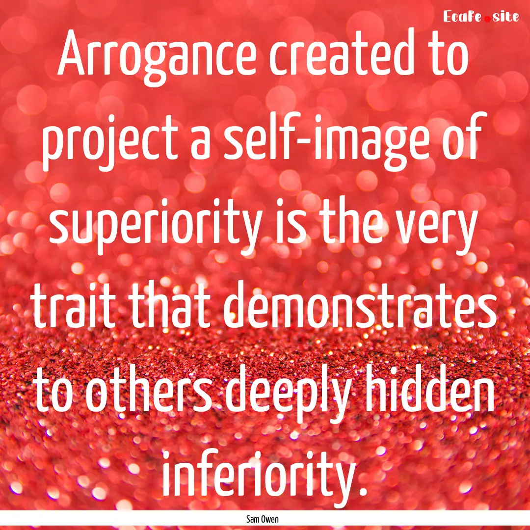 Arrogance created to project a self-image.... : Quote by Sam Owen