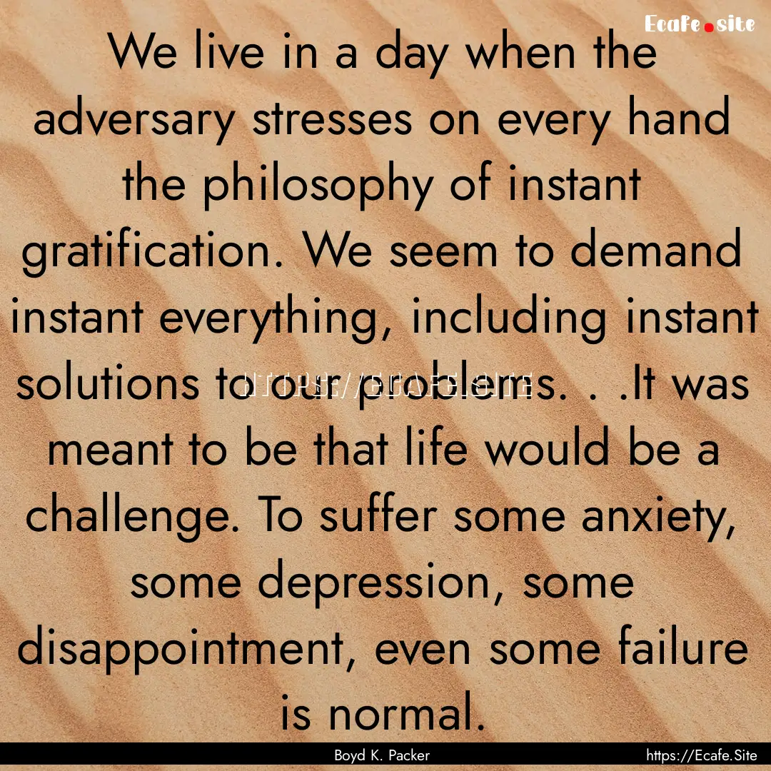 We live in a day when the adversary stresses.... : Quote by Boyd K. Packer