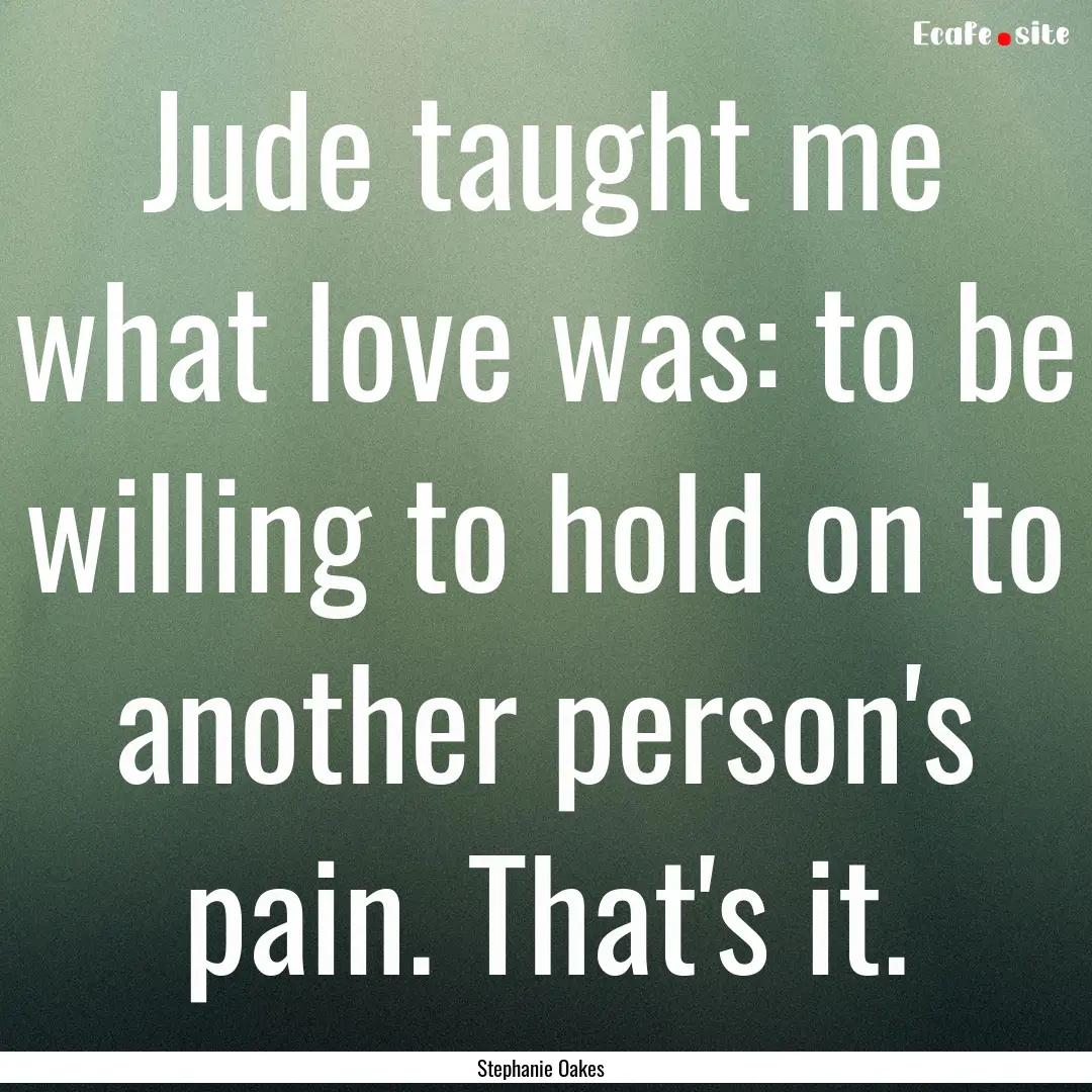 Jude taught me what love was: to be willing.... : Quote by Stephanie Oakes