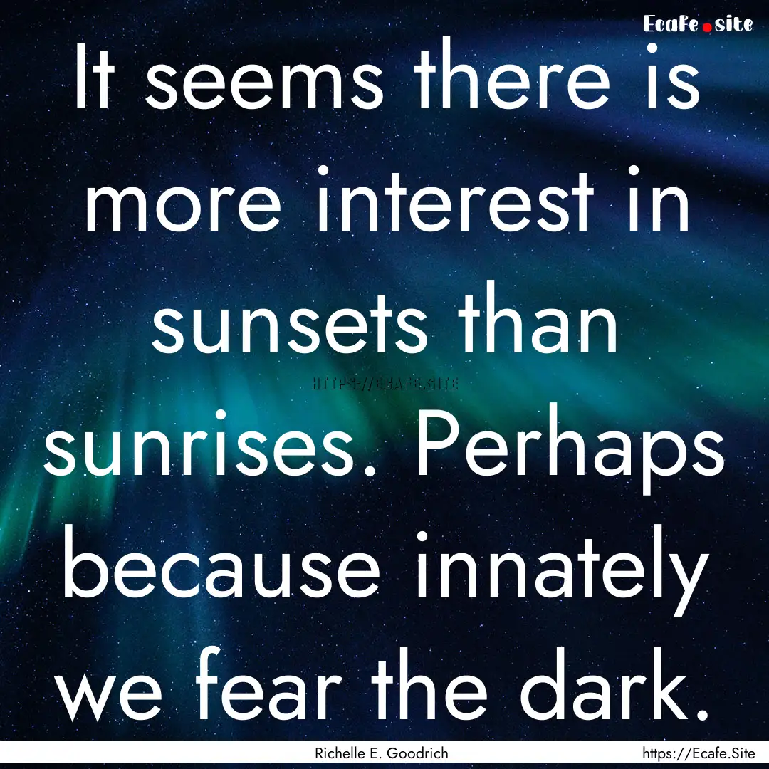 It seems there is more interest in sunsets.... : Quote by Richelle E. Goodrich