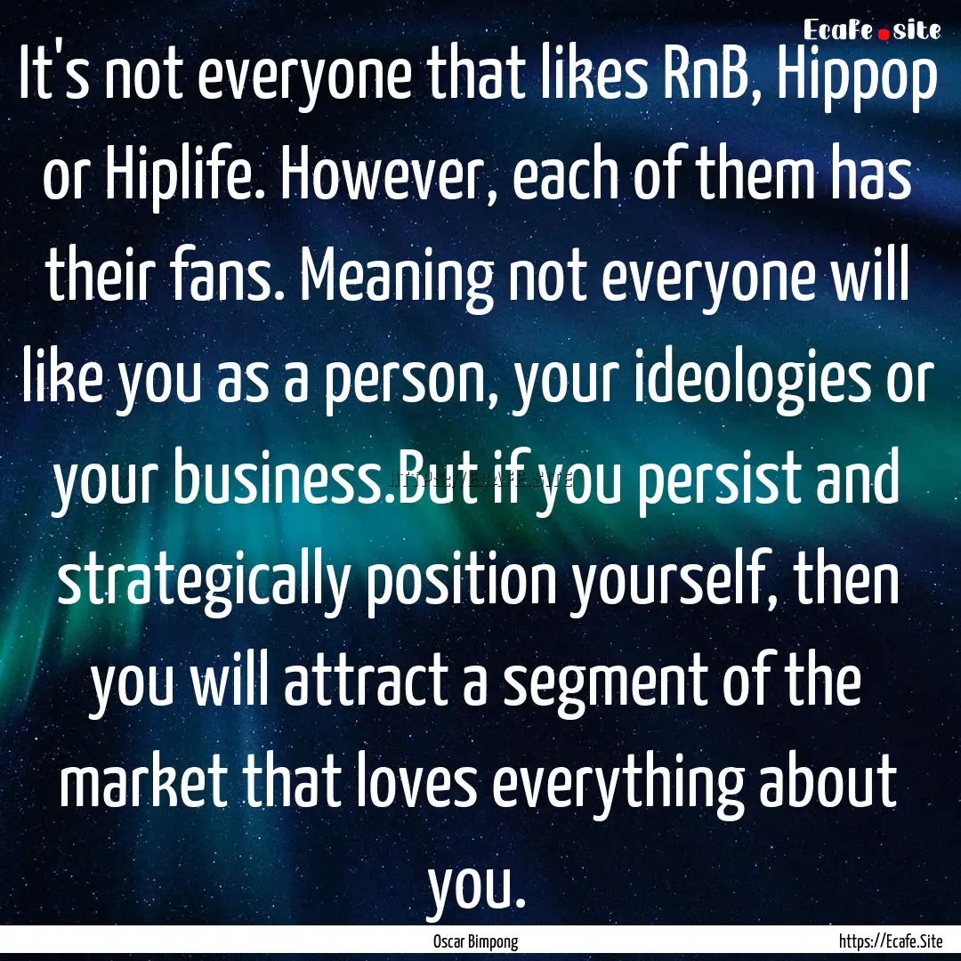 It's not everyone that likes RnB, Hippop.... : Quote by Oscar Bimpong