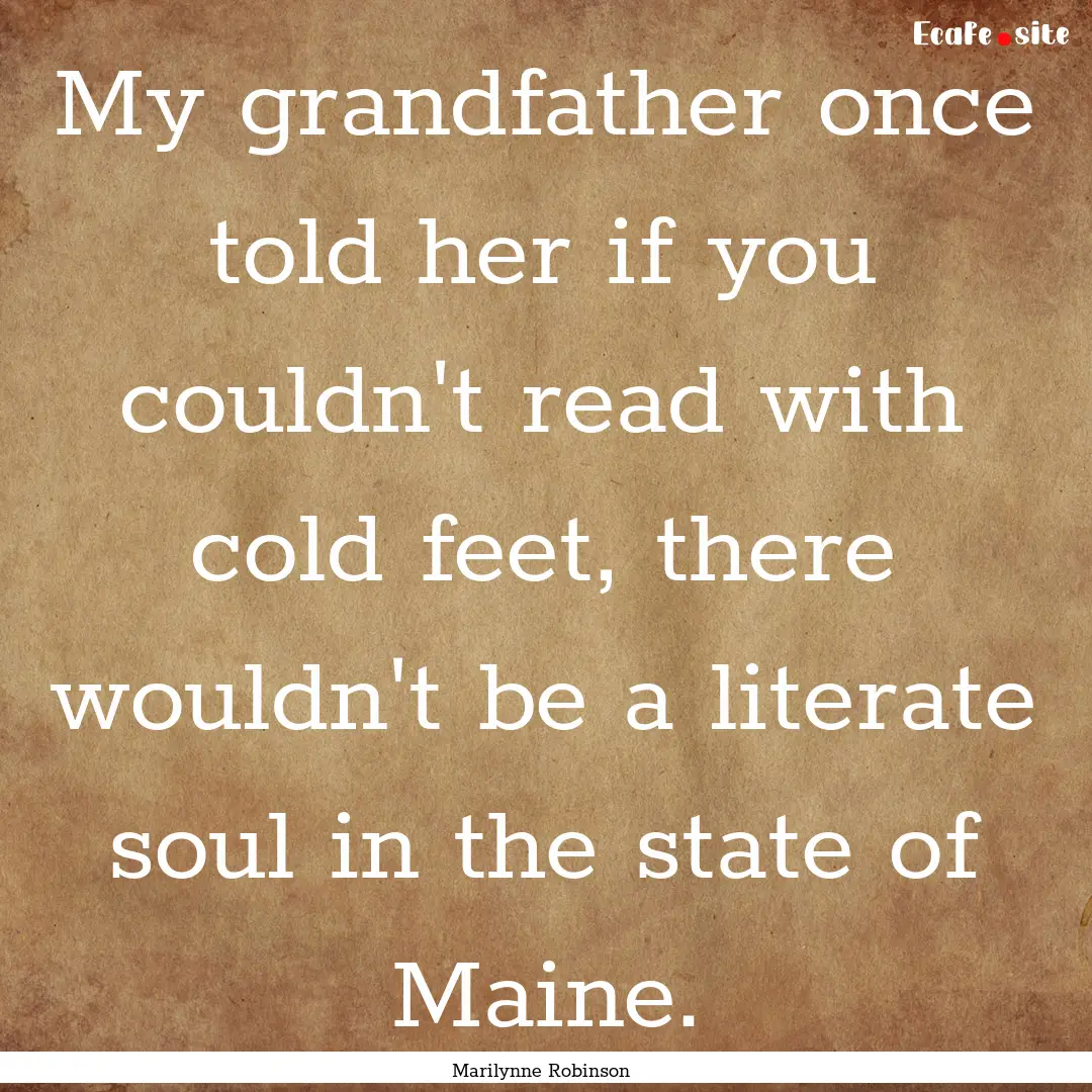 My grandfather once told her if you couldn't.... : Quote by Marilynne Robinson