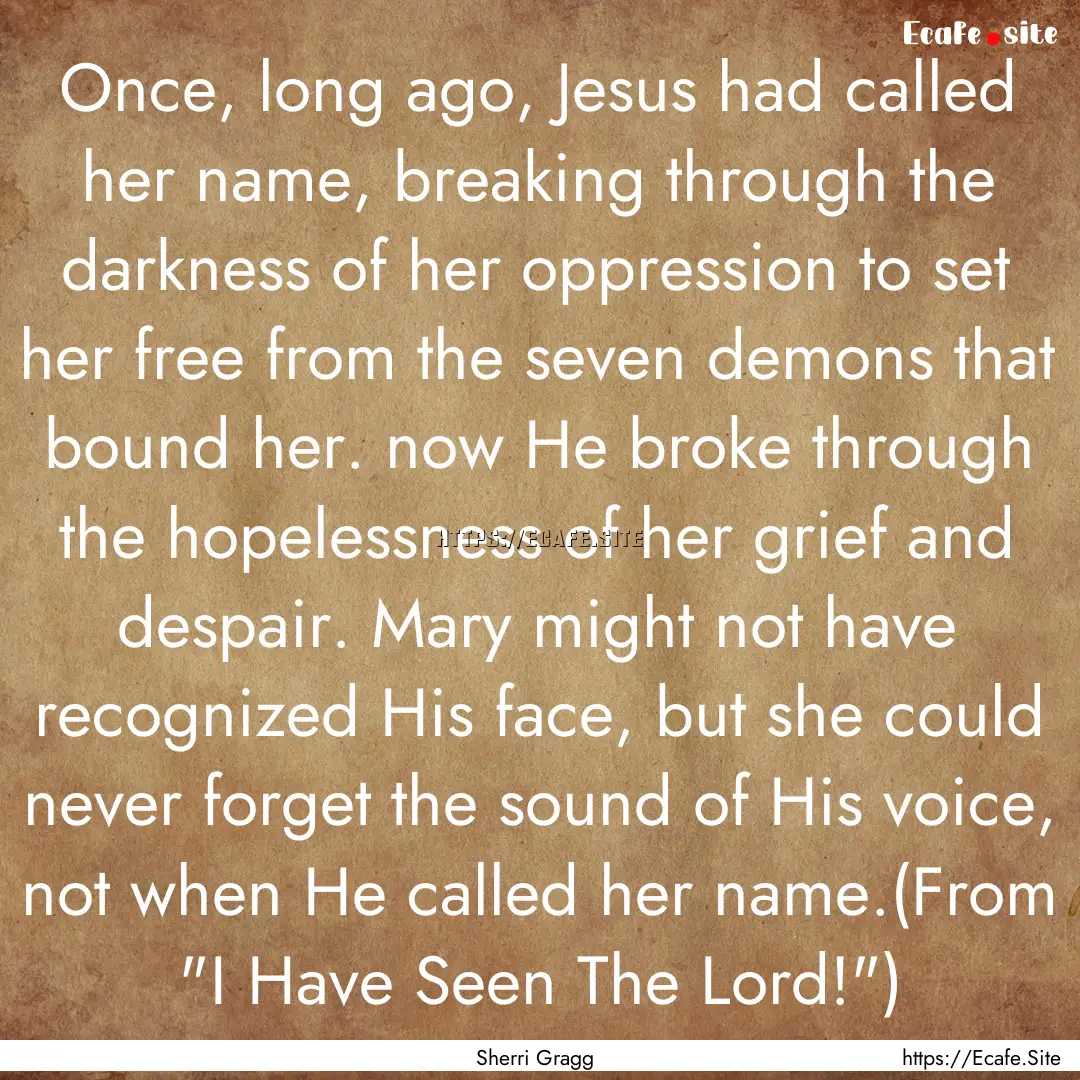 Once, long ago, Jesus had called her name,.... : Quote by Sherri Gragg