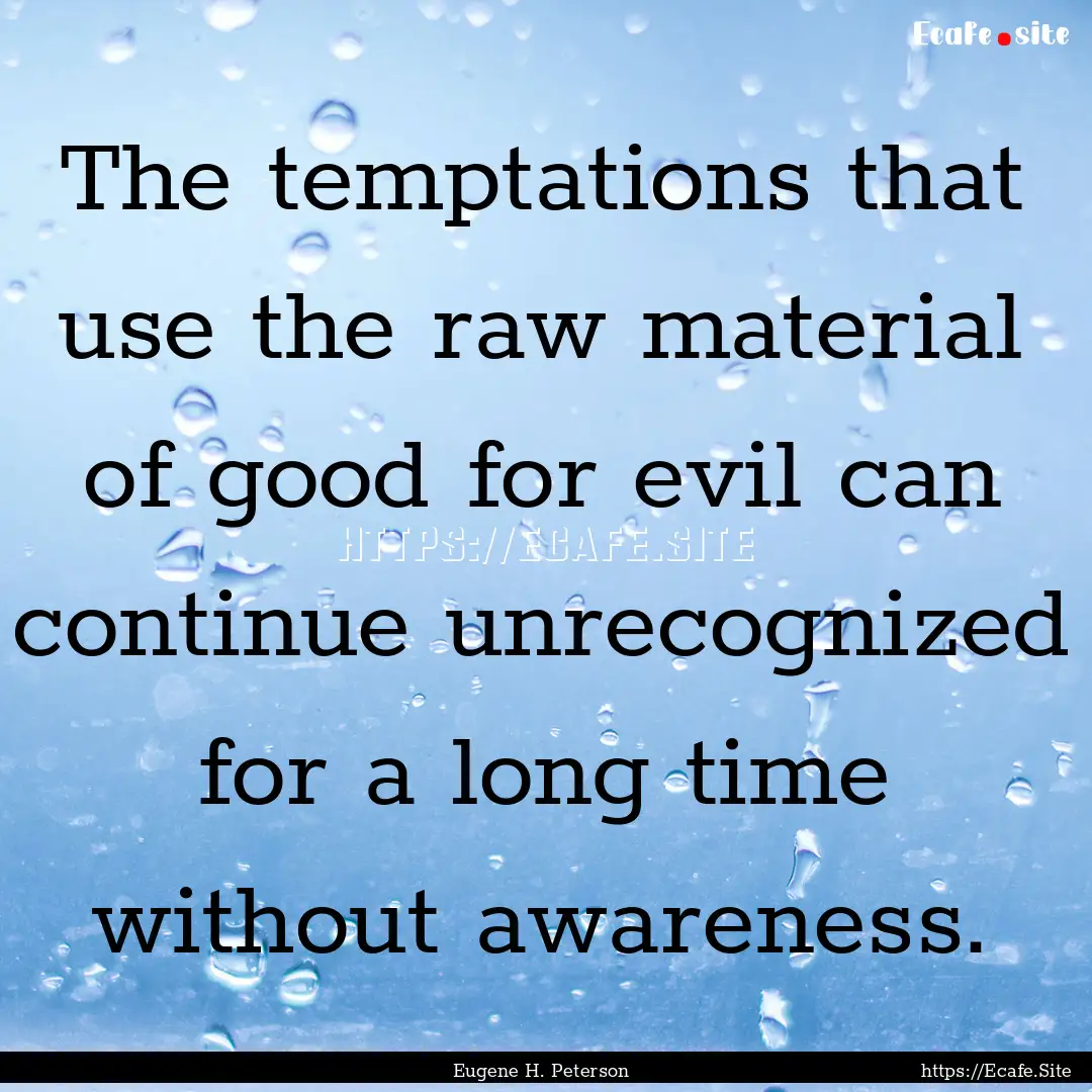 The temptations that use the raw material.... : Quote by Eugene H. Peterson