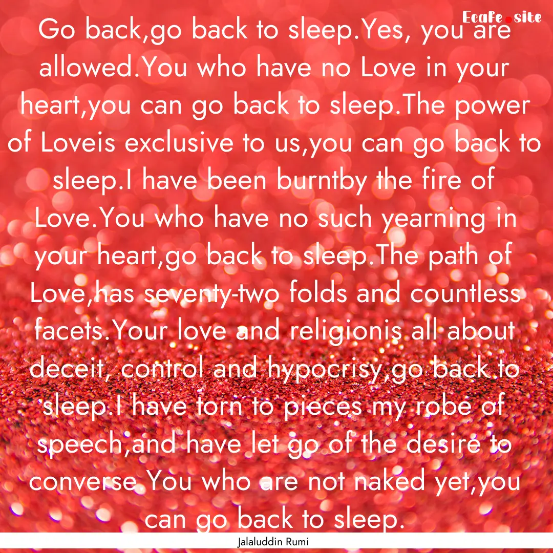 Go back,go back to sleep.Yes, you are allowed.You.... : Quote by Jalaluddin Rumi