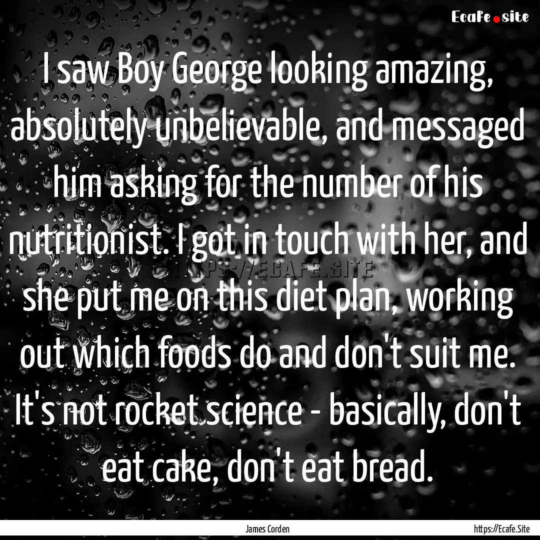 I saw Boy George looking amazing, absolutely.... : Quote by James Corden