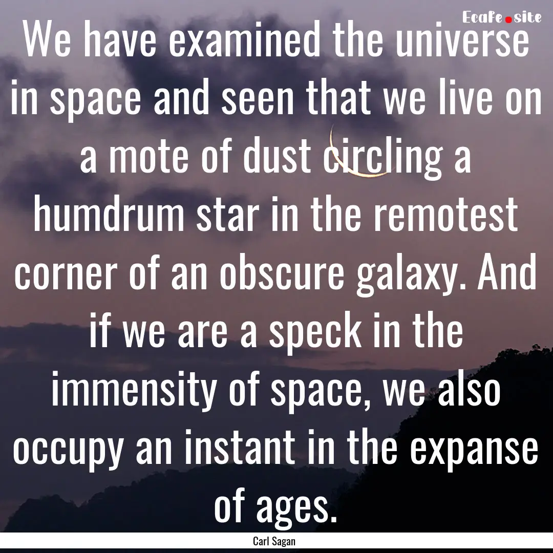 We have examined the universe in space and.... : Quote by Carl Sagan