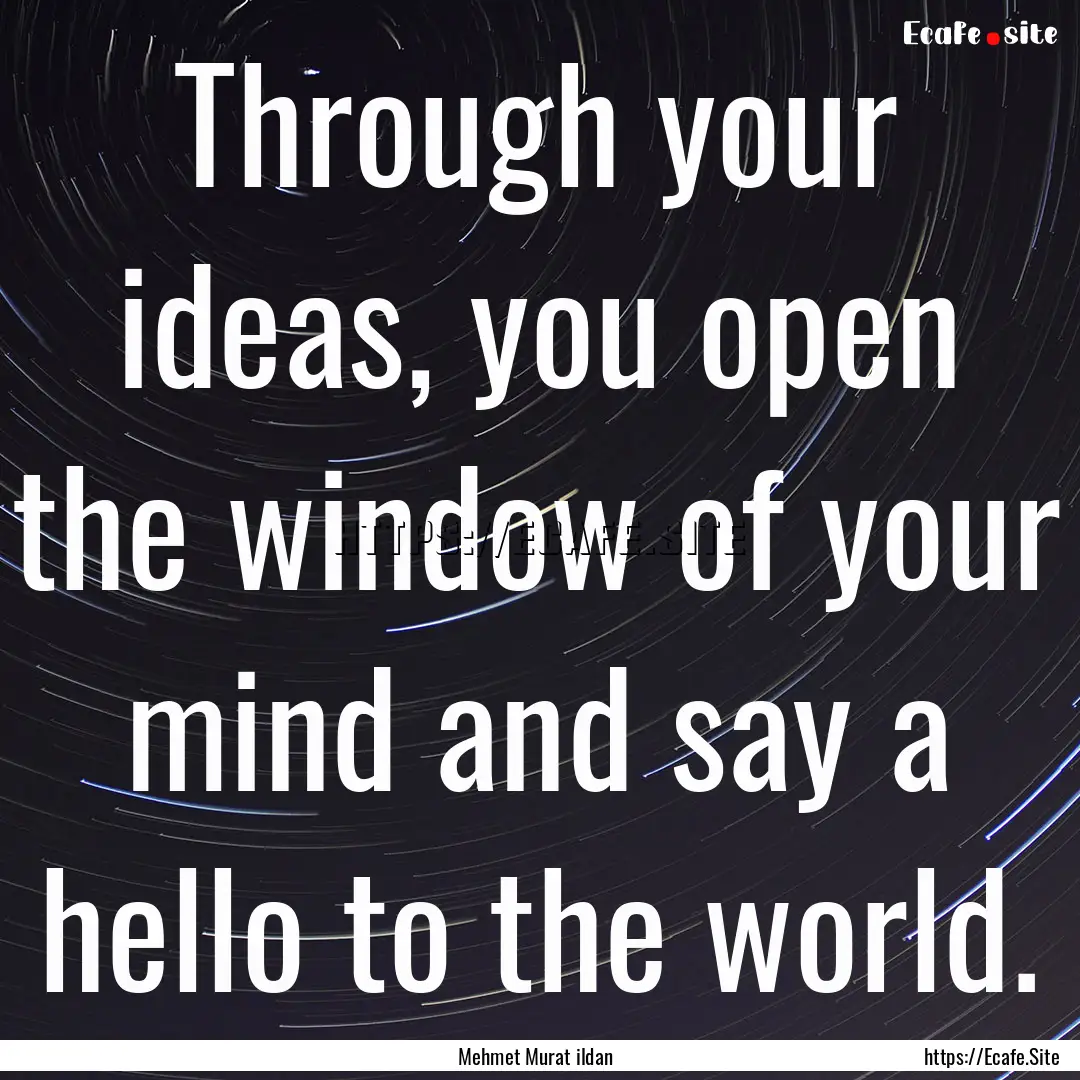 Through your ideas, you open the window of.... : Quote by Mehmet Murat ildan