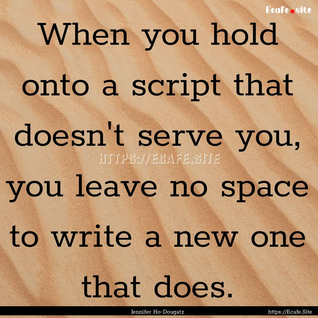 When you hold onto a script that doesn't.... : Quote by Jennifer Ho-Dougatz