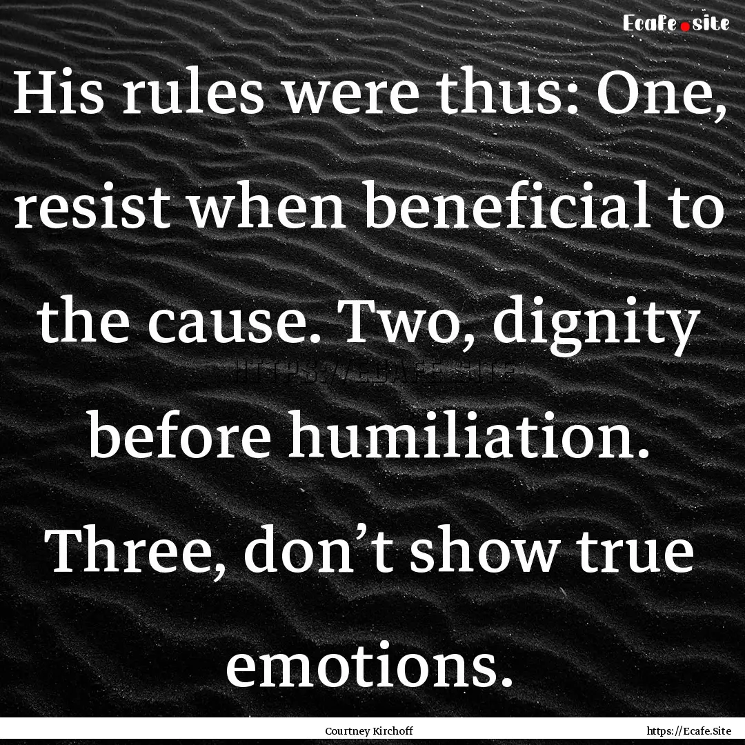 His rules were thus: One, resist when beneficial.... : Quote by Courtney Kirchoff