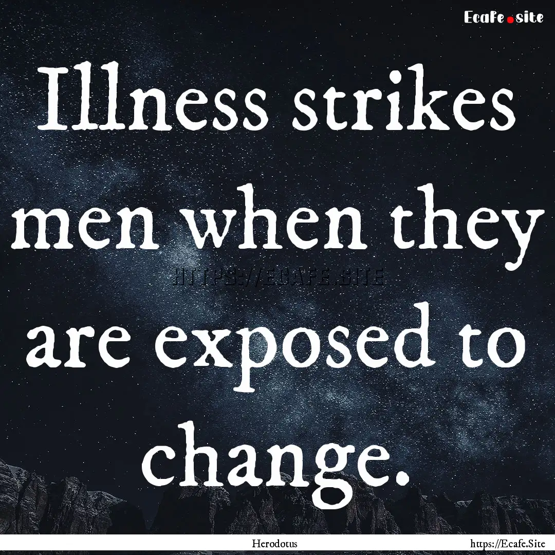 Illness strikes men when they are exposed.... : Quote by Herodotus