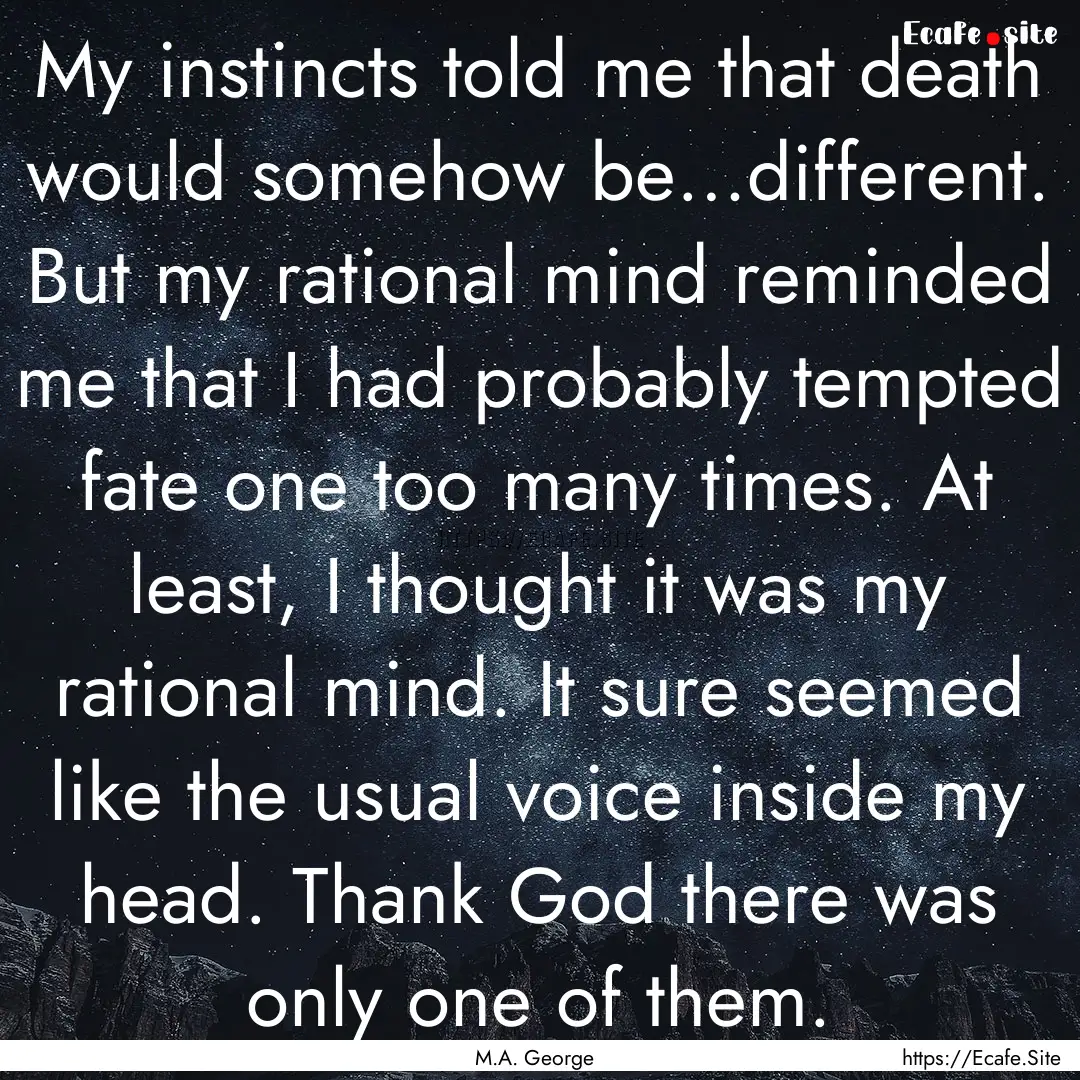 My instincts told me that death would somehow.... : Quote by M.A. George