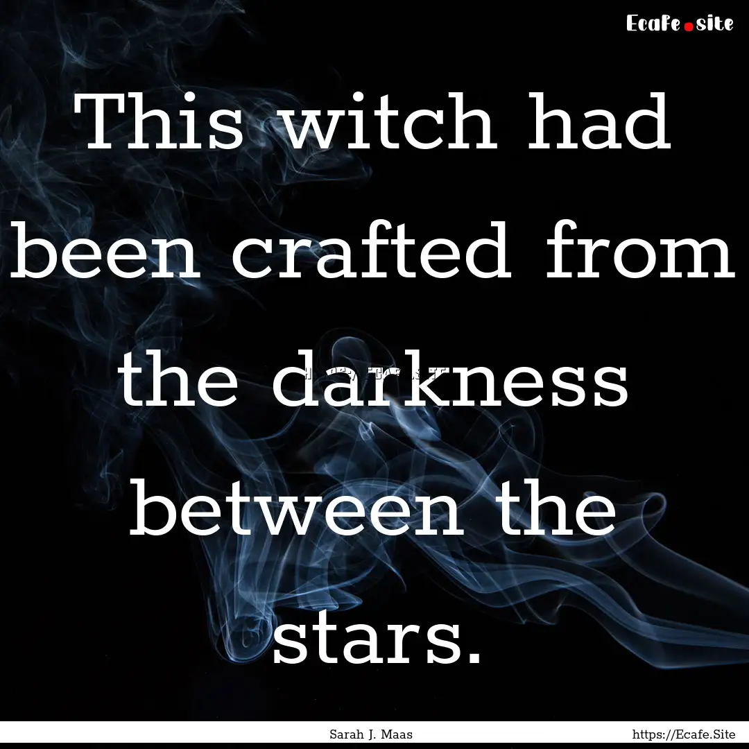 This witch had been crafted from the darkness.... : Quote by Sarah J. Maas