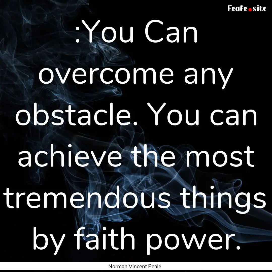 :You Can overcome any obstacle. You can achieve.... : Quote by Norman Vincent Peale