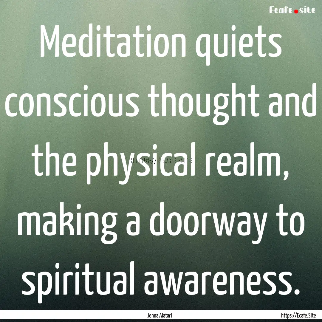 Meditation quiets conscious thought and the.... : Quote by Jenna Alatari