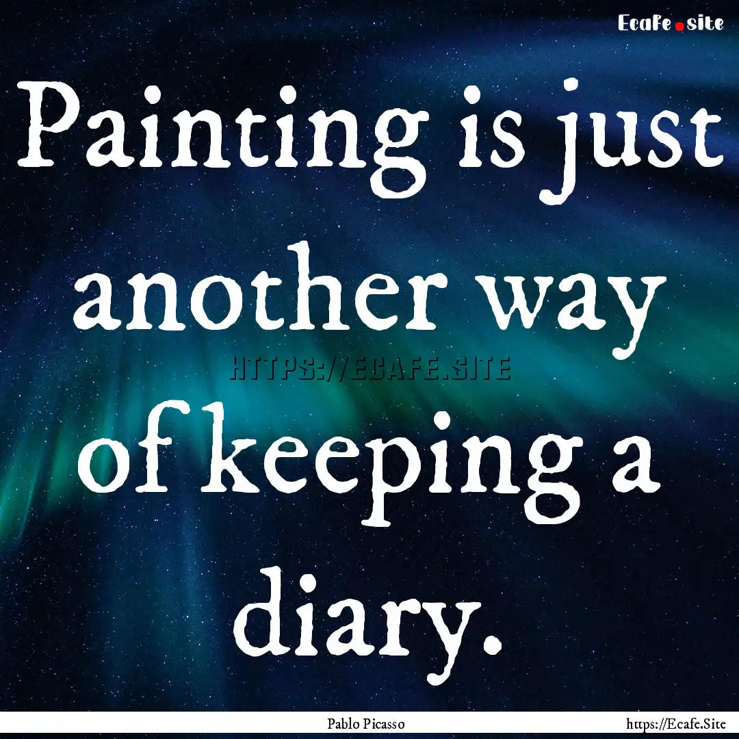 Painting is just another way of keeping a.... : Quote by Pablo Picasso