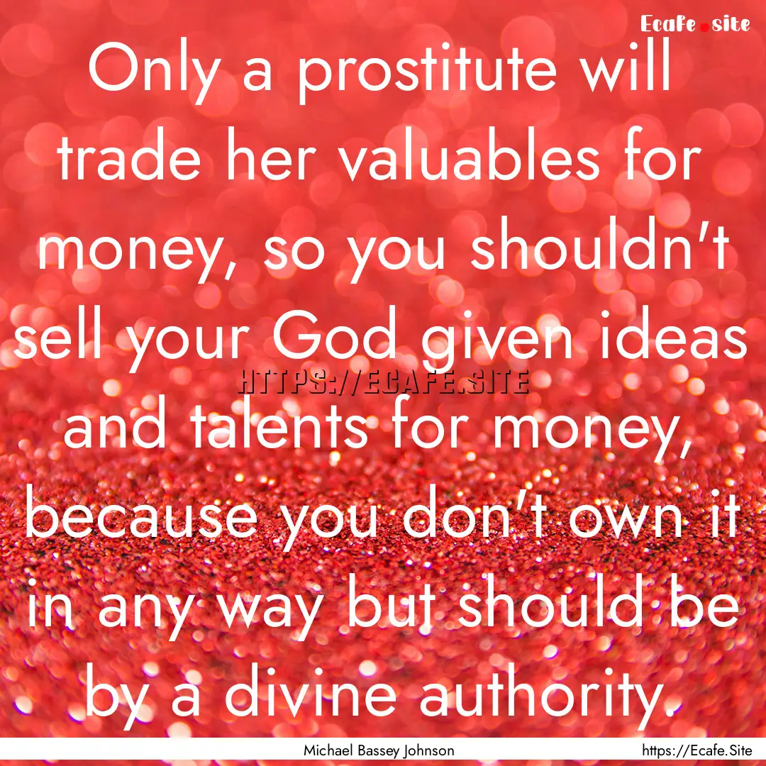 Only a prostitute will trade her valuables.... : Quote by Michael Bassey Johnson