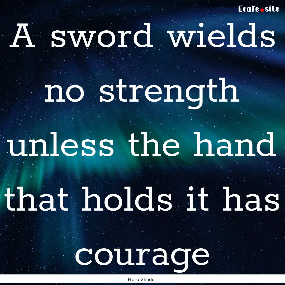 A sword wields no strength unless the hand.... : Quote by Hero Shade